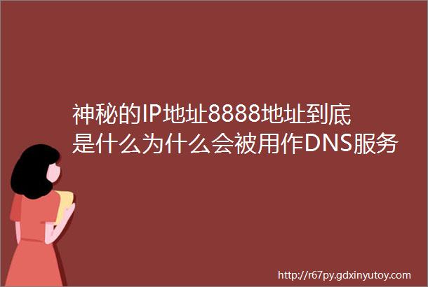 神秘的IP地址8888地址到底是什么为什么会被用作DNS服务器地址呢